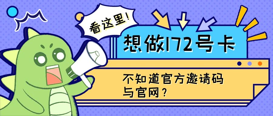 想做172号卡，但是不知道官方邀请码与官网？