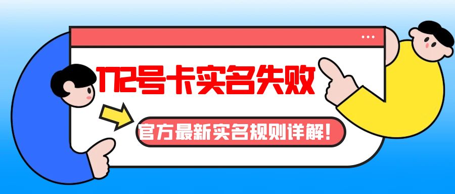 172号卡实名认证失败怎么办？官方最新实名规则详解！